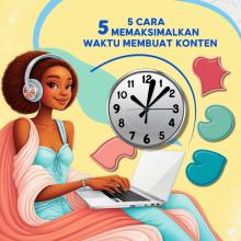 5 Cara Mengoptimalkan Waktu Untuk Membuat Konten Menyenangkan dan Efisien